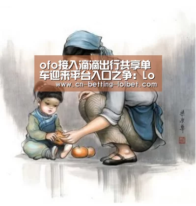 ofo接入滴滴出行共享单车迎来平台入口之争:LoL投注网站 (图2) LoL投注网站